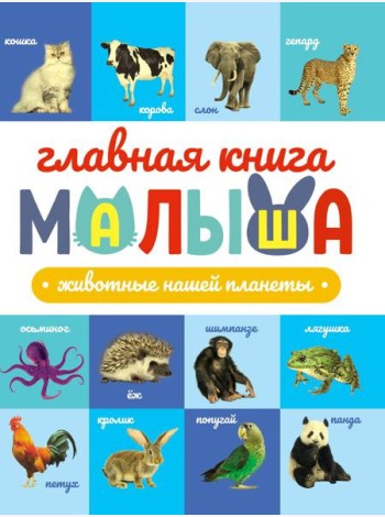 ГЛАВНАЯ КНИГА МАЛЫША. ЖИВОТНЫЕ НАШЕЙ ПЛАНЕТЫ