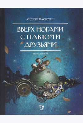 Вверх ногами с Павлом и друзьями. Книга первая