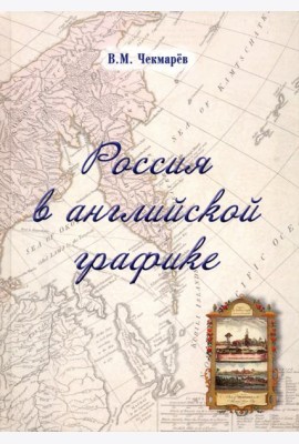 Россия в английской графике. Европейская, азиатская и американская части в царствование Екатерины II