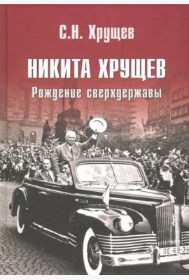 Никита Хрущев. Рождение сверхдержавы