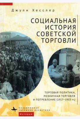 Социальная история советской торговли. Торговая политика, розничная торговля и потребление