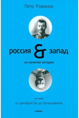 Россия и Запад на качелях истории: в 4 томах. Том 2: От декабристов до большевиков
