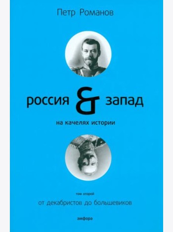 Россия и Запад на качелях истории: в 4 томах. Том 2: От декабристов до большевиков