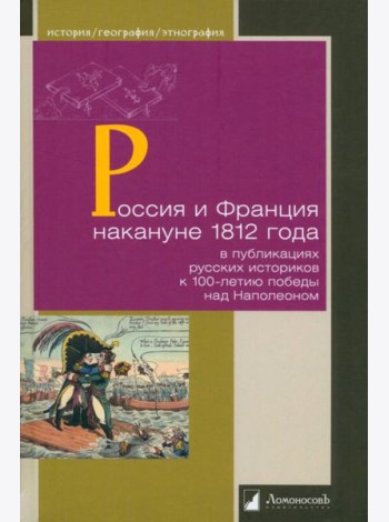 Россия и Франция накануне 1812 г. в публикациях русских историков к 100-летию победы над Наполеоном