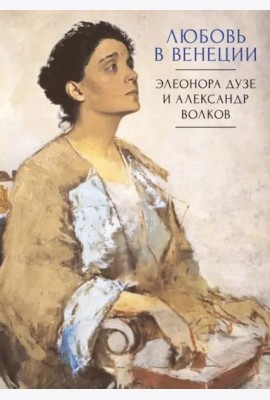Любовь в Венеции. Элеонора Дузе и Александр Волков