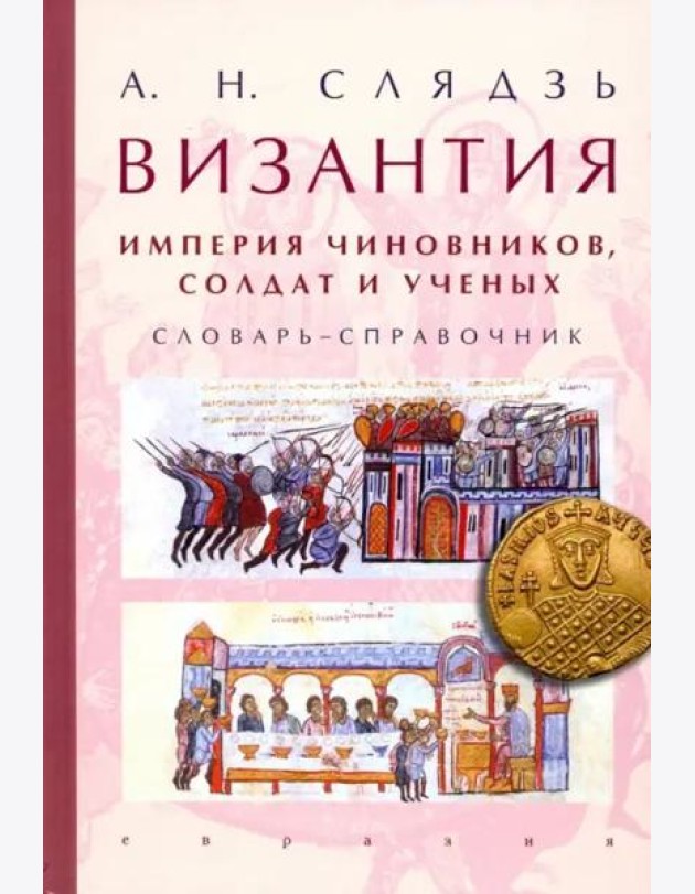 Византия: империя чиновников, солдат и ученых. Словарь-справочник