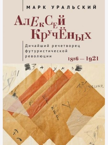 Алексей Крученых. Дичайший речетворец футуристической революции. 1886–1921