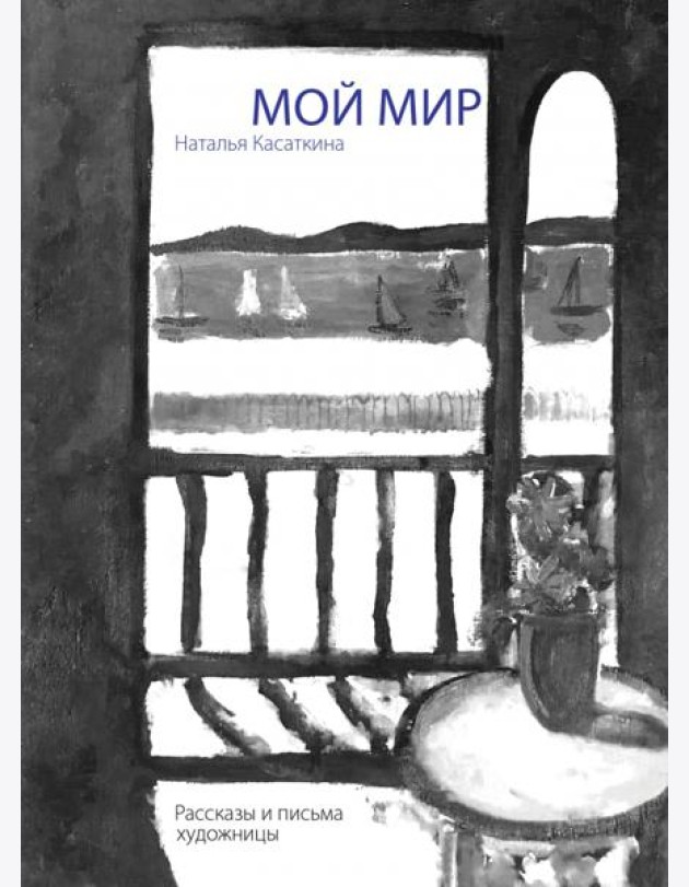 Мой мир. Рассказы и письма художницы