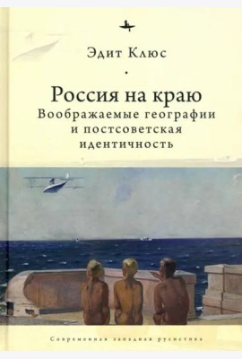 Россия на краю. Воображаемые географии и постсоветская идентичность