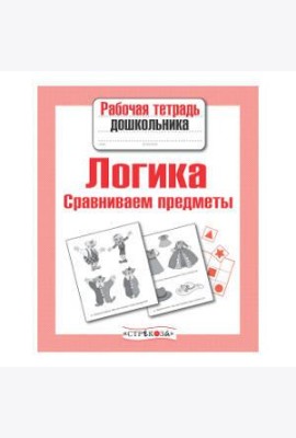 РабТетДошк Логика Сравниваем предметы (авт.-сост.Семакина Е.)
