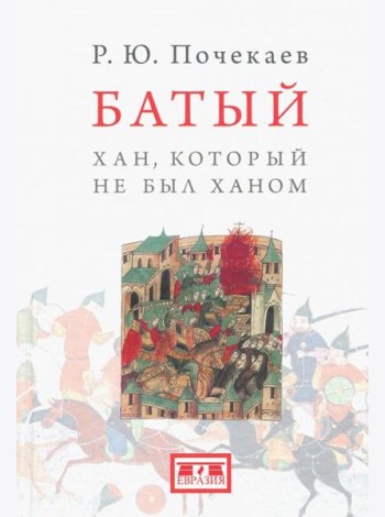 Батый. Хан, который не был ханом