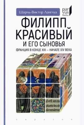 Филипп Красивый и его сыновья. Франция в конце XIII - начале XIV века