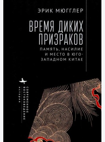 Время диких призраков. Память, насилие и место в Юго-Западном Китае