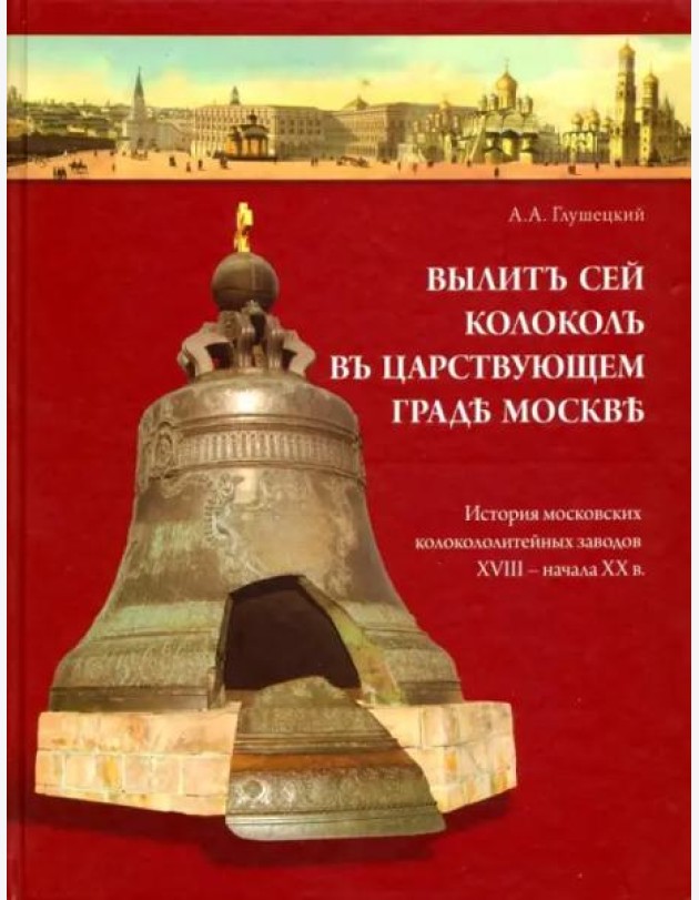Вылит сей колокол в царствующем граде Москве. История московских колокололитейных заводов