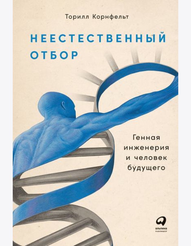 Неестественный отбор: Генная инженерия и человек будущего