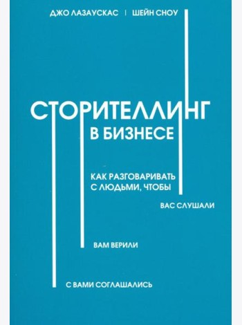 Сторителлинг в бизнесе. Как разговаривать с людьми, чтобы вас слушали, вам верили, с вами соглашал.