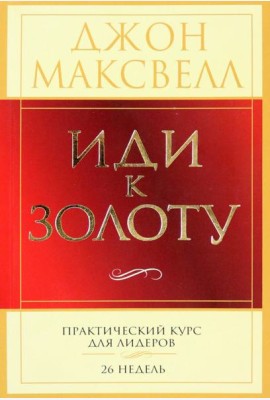Иди к золоту. Практический курс для лидеров. 26 недель