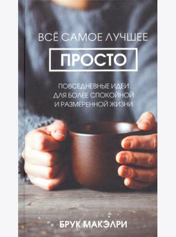 Всё самое лучшее просто. Повседневные идеи для более спокойной и размеренной жизни