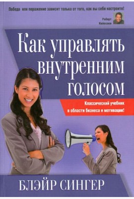 Как управлять внутренним голосом. Классический учебник в области бизнеса и мотивации!