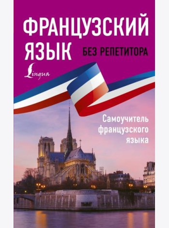Французский язык без репетитора. Самоучитель французского языка