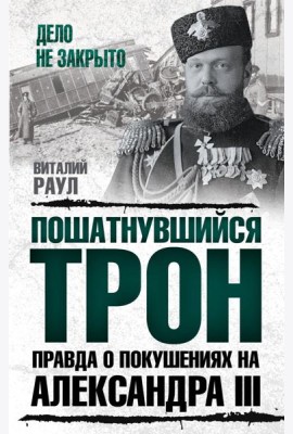 Пошатнувшийся трон. Правда о покушениях на Александра III