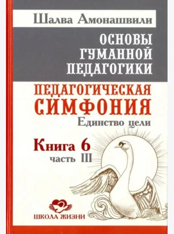 Основы гуманной педагогики. Педагогическая симфония. Единство цели. Книга 6. Часть 3