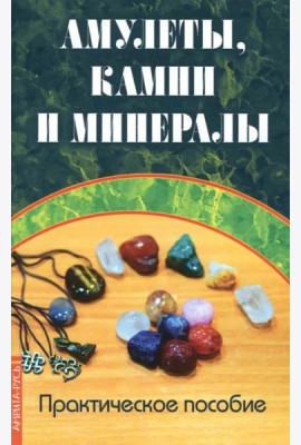 Амулеты, камни и минералы. Практическое пособие