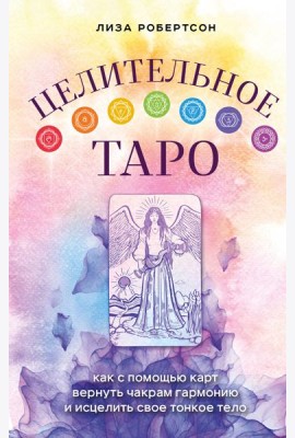 Целительное Таро. Как с помощью карт вернуть чакрам гармонию и исцелить свое тонкое тело