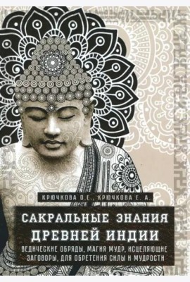 Сакральные знания Древней Индии. Ведические обряды, магия мудр, исцеляющие заговоры