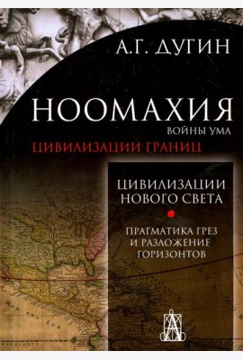 Ноомахия. Войны ума. Цивилизации границ. Цивилизация нового света. Прагматика грез и разложение