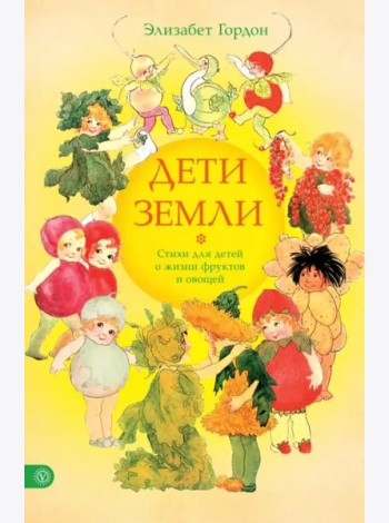 Дети Земли. Стихи для детей о жизни фруктов и овощей
