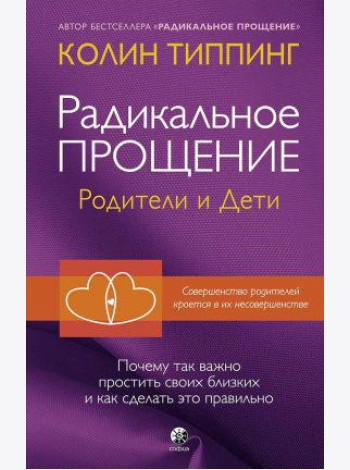 Радикальное Прощение. Родители и дети. Почему так важно простить своих близких и как сделать это правильно