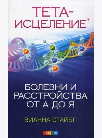 Тета-исцеление. Болезни и расстройства от А до Я