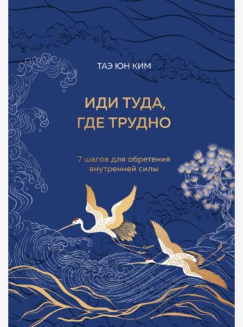 Иди туда, где трудно. 7 шагов для обретения внутренней силы (подарочное оформление: цветной обрез, цветной блок, тиснение фольгой на обложке, лента ляссе)