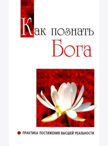 Как познать Бога. Практика постижения высшей реальности