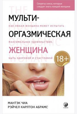 Мульти-оргазмическая женщина. Секреты секса, которые следует знать каждой женщине