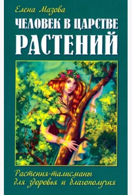 Человек в царстве растений. Растения-талисманы для здоровья и благополучия