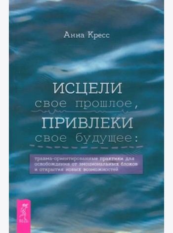Исцели свое прошлое, привлеки свое будущее: травма-ориентированные практики для освобождени (6430)