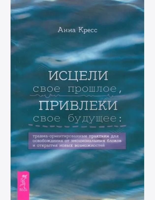 Исцели свое прошлое, привлеки свое будущее: травма-ориентированные практики для освобождени (6430)