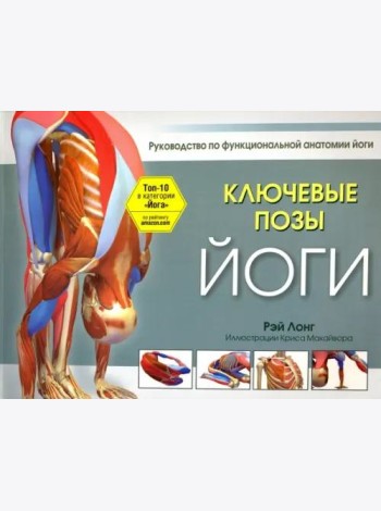 Ключевые позы йоги. Руководство по функциональной анатомии йоги