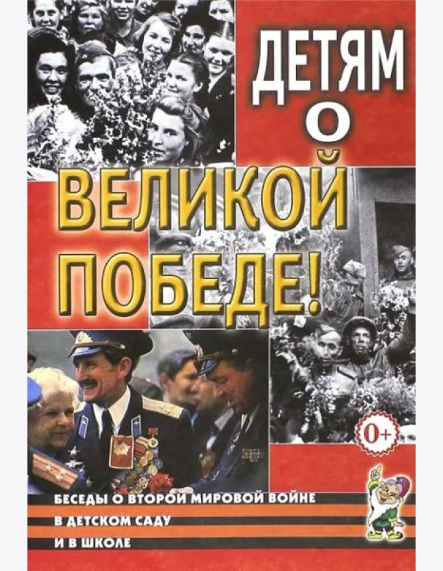 Детям о Великой Победе. Беседы о Второй мировой войне в детском саду и в школе. 2-е изд., испр