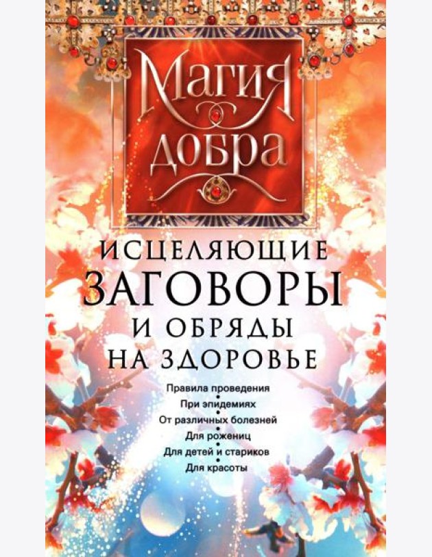 Исцеляющие заговоры и обряды на здоровье. Правила проведения. При эпидемиях. От различных болезней. Для рожениц. Для детей и стариков. Для красоты