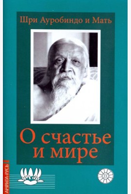О счастье и мире. Выдержки из работ Шри Ауробиндо и Матери
