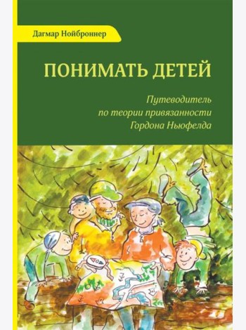 Понимать детей. Путеводитель по теории привязанности Гордона Ньюфелда. 2-е изд., стер