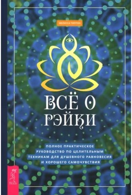 Все о рэйки. Полное практическое руководство по целительным техникам для душевного ра (6508)