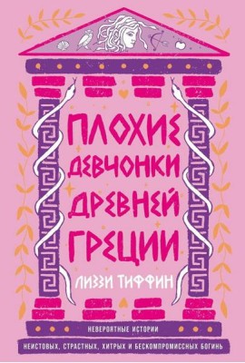 Плохие девчонки Древней Греции: Невероятные истории неистовых, страстных, хитрых и бескомпромиссных богинь