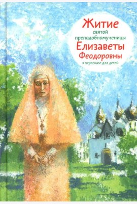 Житие св. прпмч. Елизаветы Феодоровны в пересказе для детей