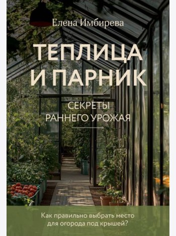 Теплица и парник. Секреты раннего урожая (новое оформление)