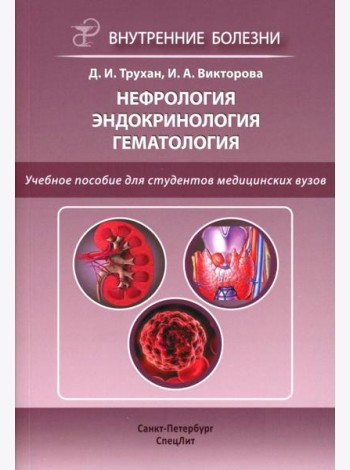 Нефрология. Эндокринология. Гематология: учебное пособие. 2-е изд., испр.и доп. Трухан Д.И., Викторова И.А.