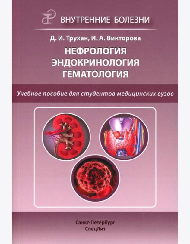 Нефрология. Эндокринология. Гематология: учебное пособие. 2-е изд., испр.и доп. Трухан Д.И., Викторова И.А.
